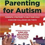 Positive Parenting for Autism: Powerful Strategies to Help Your Child Overcome Challenges and Thrive